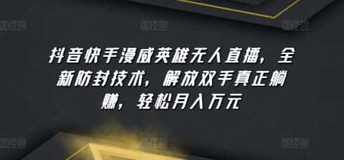 抖音快手漫威英雄无人直播，全新防封技术，解放双手真正躺赚，轻松月入万元-优优云创网