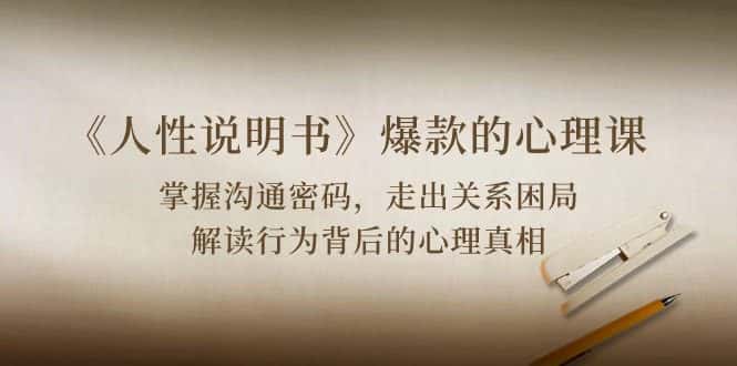（10319期）《人性 说明书》爆款的心理课：沟通密码/关系困局/解读行为背后心理真相-优优云创网
