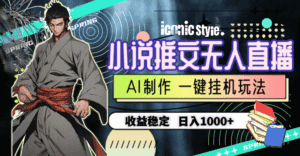 （10326期）小说推文无人直播一键挂机最新玩法，AI制作，收益稳定，日入1000+-优优云创