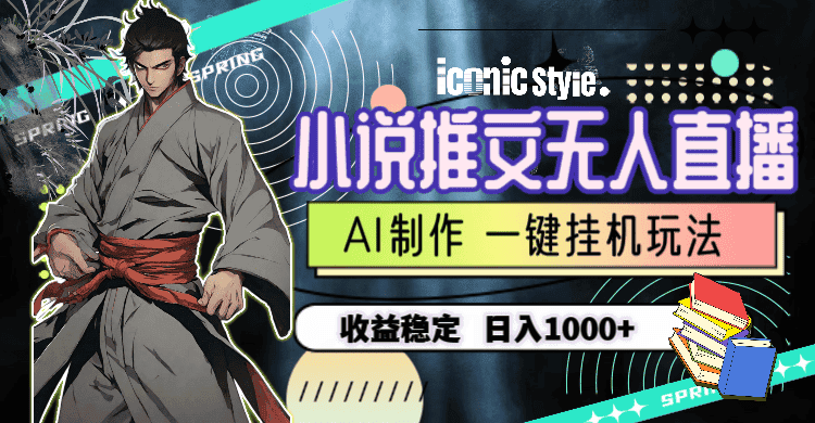 （10326期）小说推文无人直播一键挂机最新玩法，AI制作，收益稳定，日入1000+-优优云创