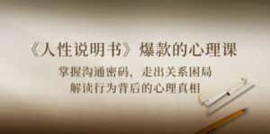 《人性说明书》爆款的心理课：沟通密码/关系困局/解读行为背后心理真相-优优云创网