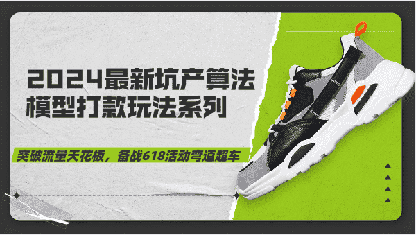 2024最新坑产算法模型打款玩法系列-突破流量天花板，备战618活动弯道超车-优优云创