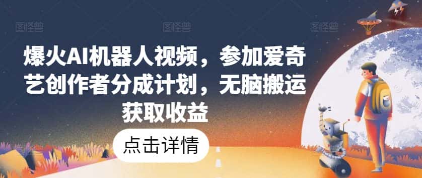 爆火AI机器人视频,参加爱奇艺创作者分成计划,无脑搬运获取收益-优优云创网