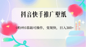 抖音快手推广壁纸，0粉丝0基础可操作，变现快，日入300+-优优云创