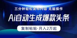 （10371期）Ai一键自动生成爆款头条，三分钟快速生成，复制粘贴即可完成， 月入2万+-优优云创网
