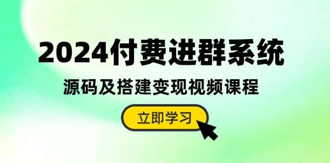 （10383期）2024付费进群系统，源码及搭建变现视频课程（教程+源码）-优优云创