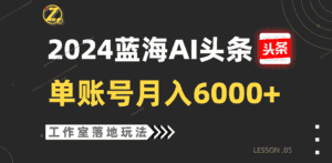 2024蓝海AI赛道，工作室落地玩法，单个账号月入6000+-优优云创
