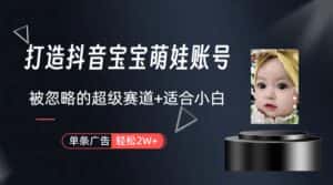 （10396期）副业兼职最好的选择，打造抖音萌娃账号，一条广告轻松上万（教程+素材）-优优云创网