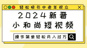 2024新晋小和尚短视频，轻松吸引中老年观众，操作简单轻松月入过万-优优云创