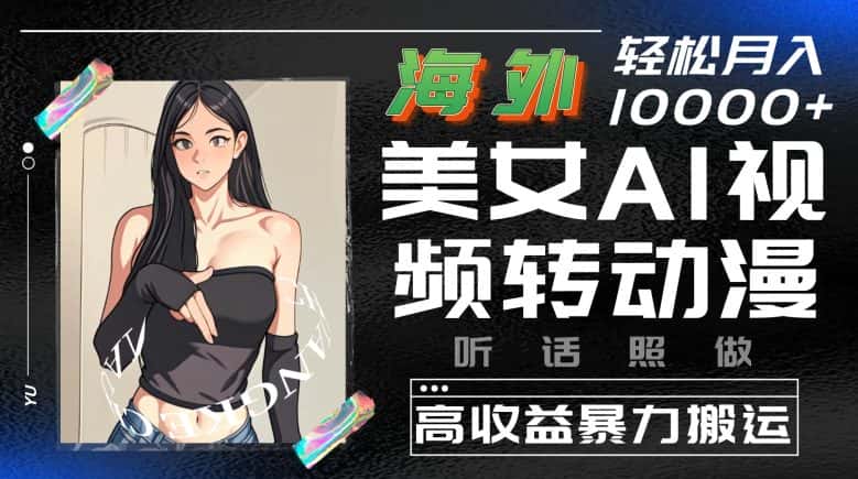 海外美女AI视频转动漫，高收益暴力搬运，听话照做，轻松就有收益-优优云创网