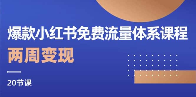 爆款小红书免费流量体系课程，两周变现（20节课）-优优云创网