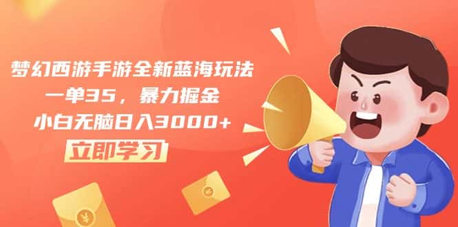 （10468期）梦幻西游手游全新蓝海玩法，一单35，暴力掘金，小白无脑日入3000+-优优云创网