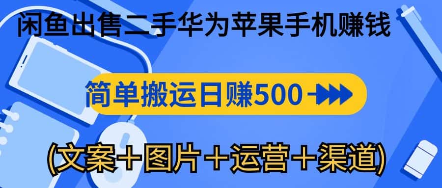 （10470期）闲鱼出售二手华为苹果手机赚钱，简单搬运 日赚500-1000(文案＋图片＋运…-优优云创网