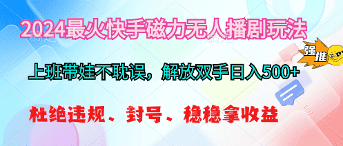 （10481期）2024最火快手磁力无人播剧玩法，解放双手日入500+-优优云创网