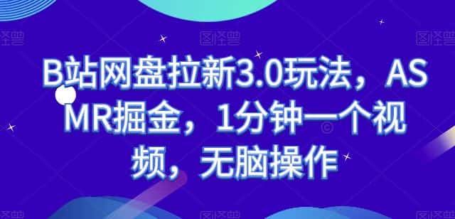 B站网盘拉新3.0玩法，ASMR掘金，1分钟一个视频，无脑操作-优优云创网
