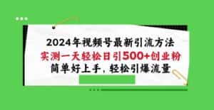 2024年视频号最新引流方法，实测一天轻松日引100+创业粉，简单好上手，轻松引爆流量-优优云创网