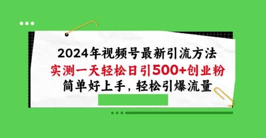 2024年视频号最新引流方法，实测一天轻松日引100+创业粉，简单好上手，轻松引爆流量-优优云创网