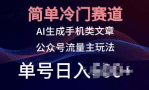 简单冷门赛道，AI生成手机类文章，公众号流量主玩法，单号日入100+-优优云创网