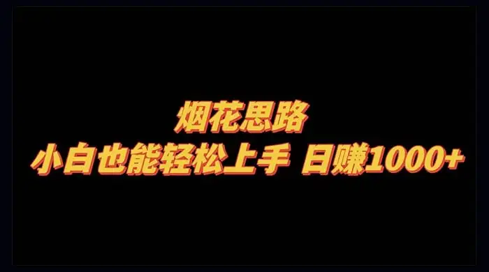 烟花思路，小白也能轻松上手，日赚 1000+-副业吧