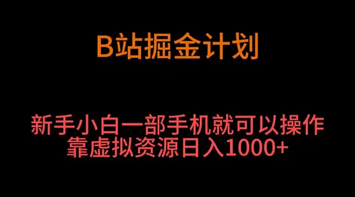 B 站掘金计划，新手小白一部手机‌就可以操作靠虚拟资源日入 1000+-副业吧