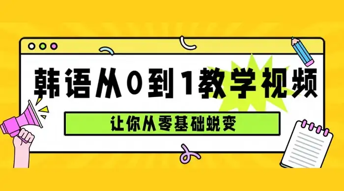 韩语速成班，从零基础开始学起，0 到 1 教学视频，让你从零基础蜕变-副业吧