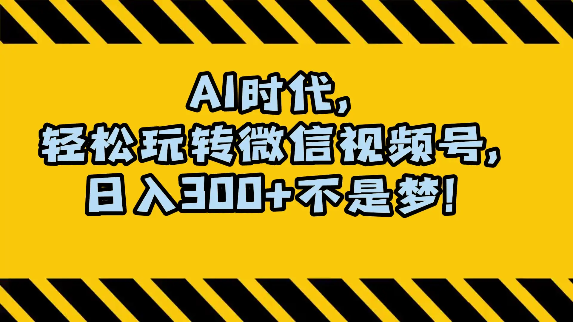 AI 时代，轻松玩转微信视频号，日入 300+ 不是梦-副业吧