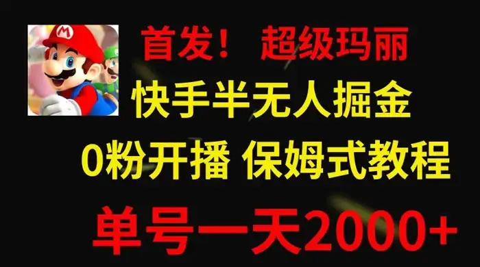 全网首发！快手半无人掘金，超级玛丽怀旧小游戏.单号轻松日入2000+-优优云创