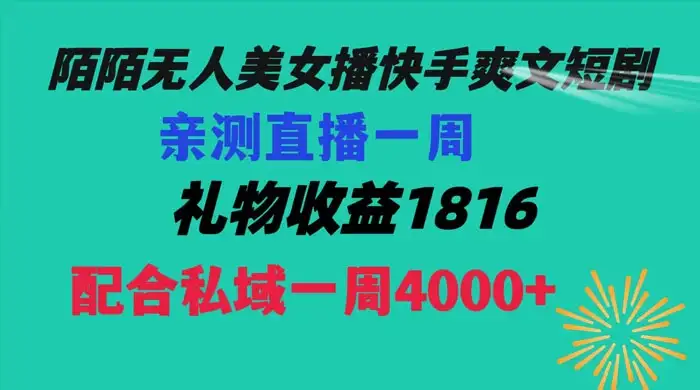 陌陌美女无人播快手爽文短剧，亲测直播一周收益 1816+ 上私域一周 4000+-优优云创