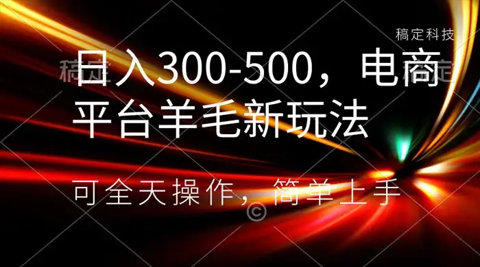 日入300-500，电商平台羊毛新玩法，可全天操作，简单上手-优优云创