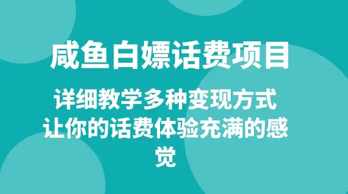 仅揭秘：咸鱼白嫖话费项目，详细教学多种变现方式，让你的话费体验充满的感觉-优优云创