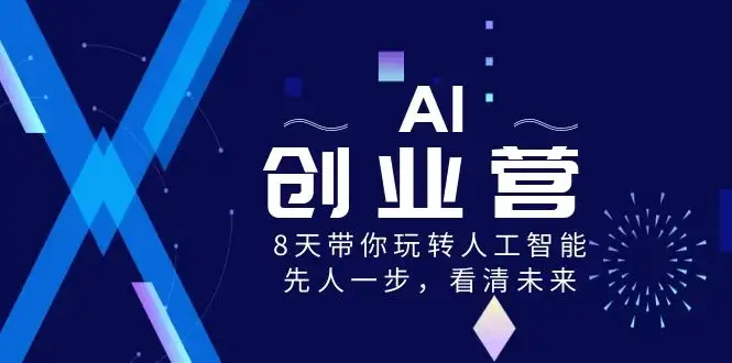 AI 创业营，8 天带你玩转人工智能，先人一步，看清未来！-副业吧
