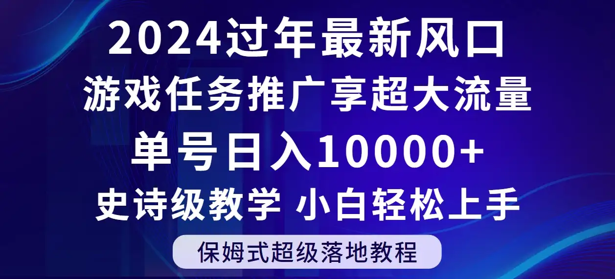 2024过年最新风口，游戏任务推广，单号日入 10000+，保姆式教程，小白轻松上手-优优云创