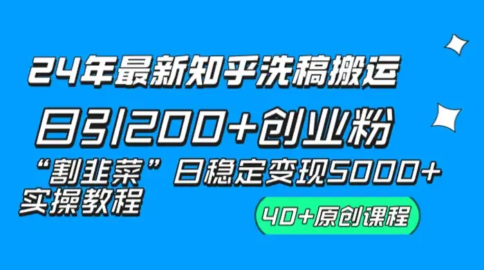 24 年最新知乎洗稿日引 200+ 创业粉“割韭菜”日稳定变现 5000+ 实操教程-优优云创网