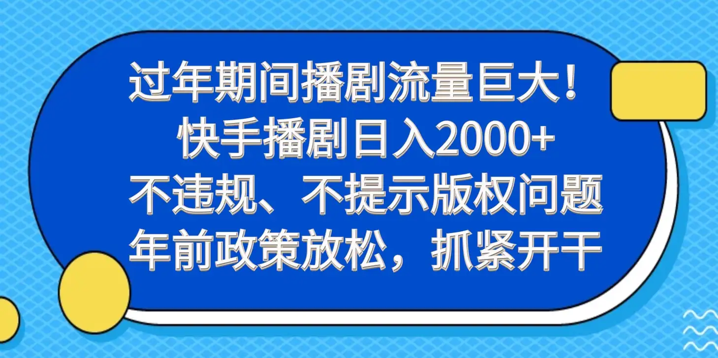 过年期间播剧流量巨大！快手播剧日入2000+，不违规、不提示版权问题，年前政策放松，抓紧开干-优优云创网