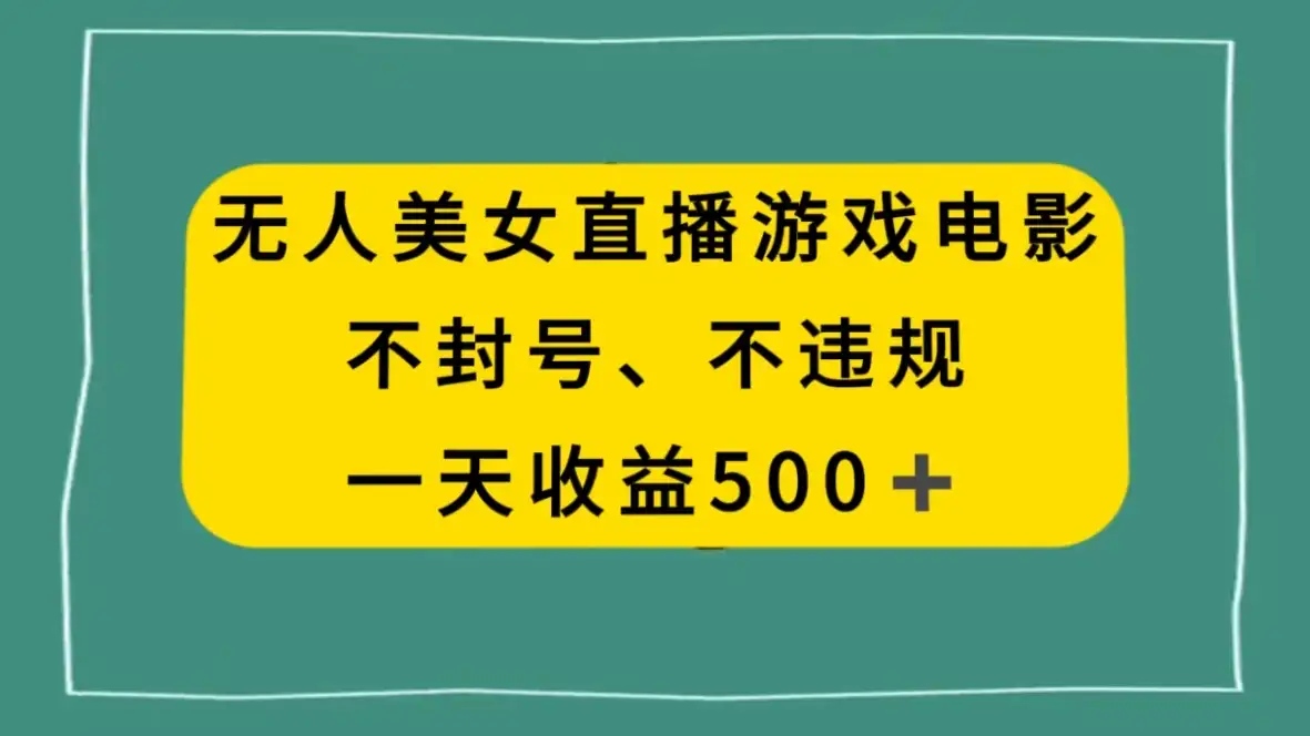 美女无人直播游戏电影，避免违规封号方法，日入500+-优优云创网