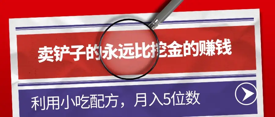 卖铲子的永远比挖金的赚钱，利用小吃配方，月入5位数-优优云创