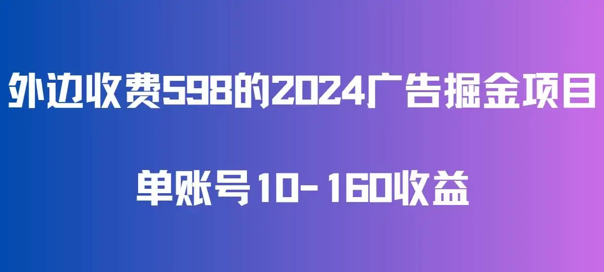 外边收费598的广告掘金项目，单账号10-160收益，保姆式教学-优优云创