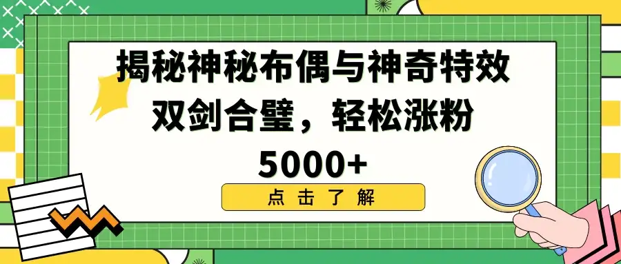 揭秘神秘布偶与神奇特效双剑合璧，轻松涨粉5000+-优优云创