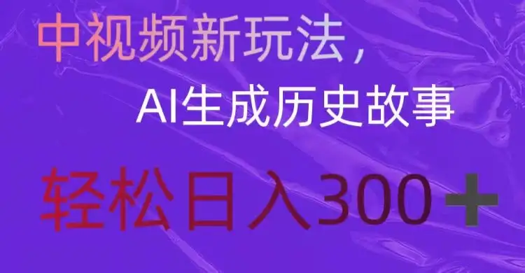 中视频新玩法，AI生成历史故事，轻松日入300＋-优优云创
