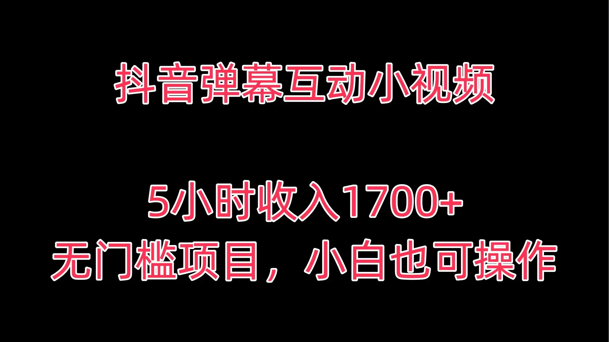 抖音弹幕互动小视频，5小时收入1700+，无门槛项目，小白也可操作-副业吧