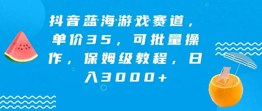 抖音蓝海游戏赛道，单价35，可批量操作，保姆级教程，日入3000+-优优云创