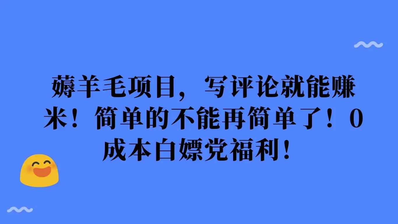 薅羊毛项目，写评论就能赚米！简单的不能再简单了！0成本白嫖党福利！-优优云创