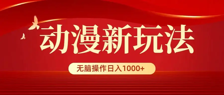 动漫新玩法，条条爆款，5分钟1条100%原创，小白无脑操作日入1000+-优优云创
