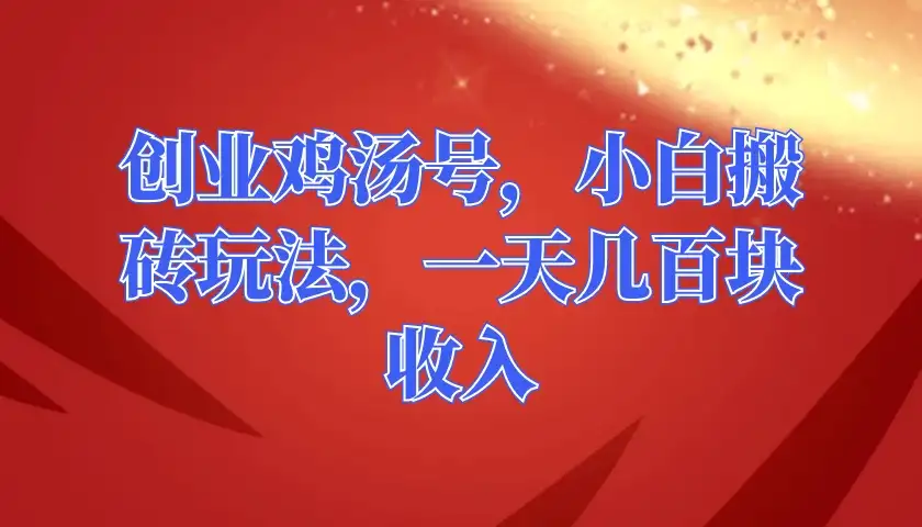 创业鸡汤号，小白搬砖玩法，一天几百块收入-优优云创
