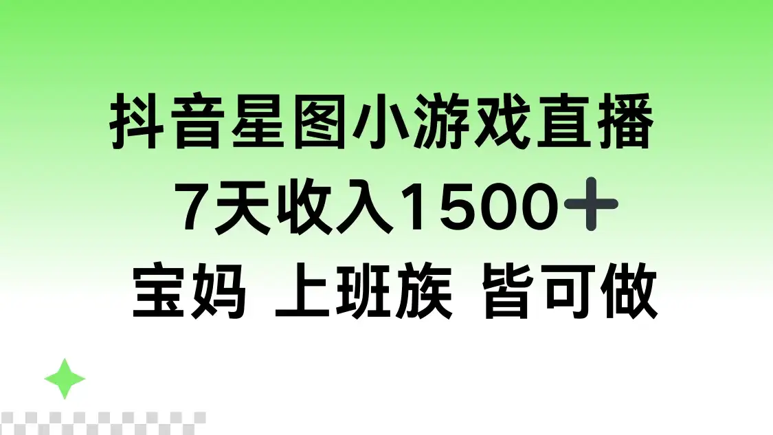 抖音星图小游戏直播，7天收入1500+，宝妈上班族皆可做-优优云创