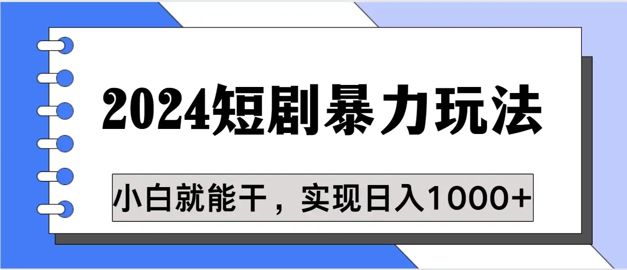 蓝海项目 2024短剧暴力多种玩法，小白必备，轻松实现日入1000+-优优云创