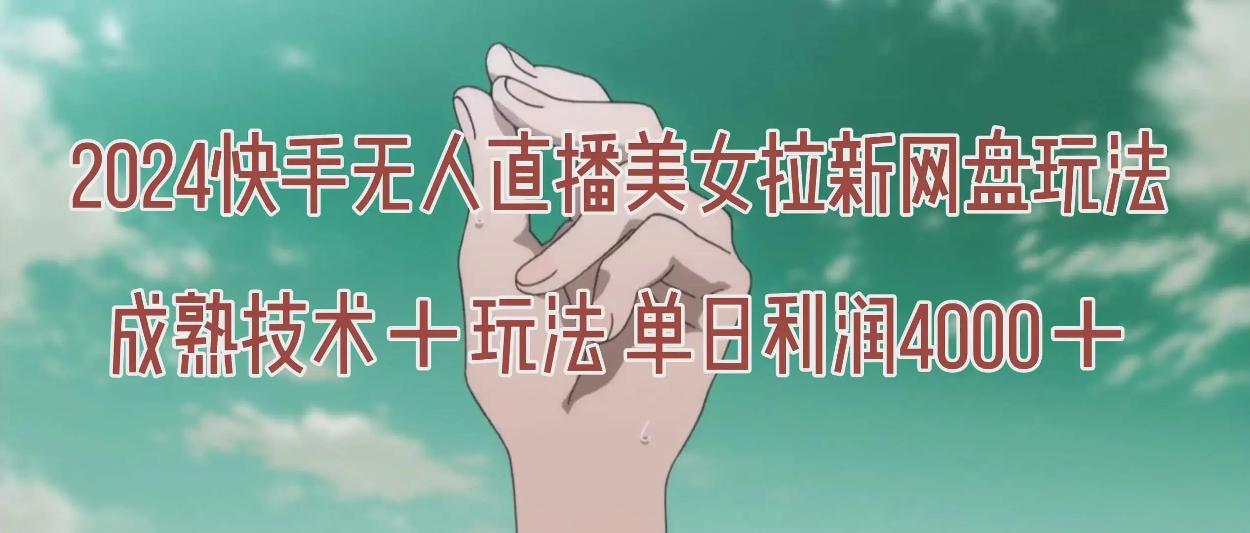 单日利润4000＋快手美女无人挂播，网盘拉新3.0玩法，男粉转化率超高！-优优云创