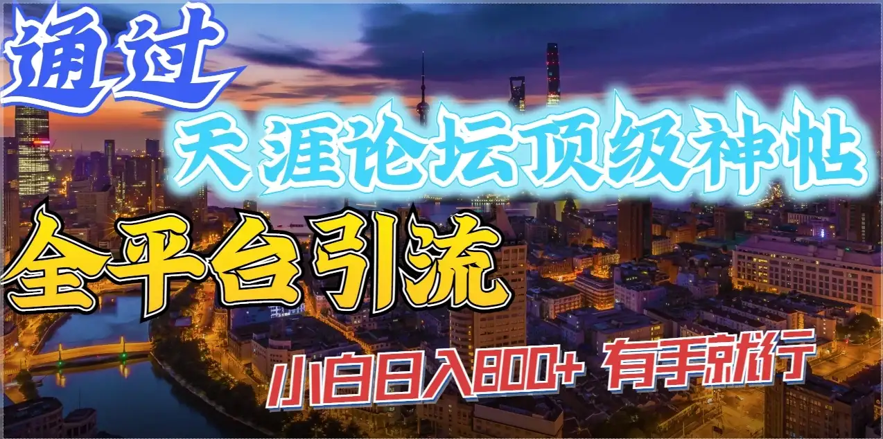 通过天涯论坛顶级神帖全平台引流，小白日入800+，有手就行-优优云创