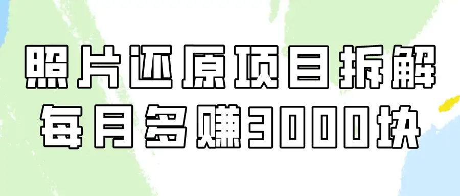 照片还原项目保姆级教程，看懂每月多赚3000块！-优优云创