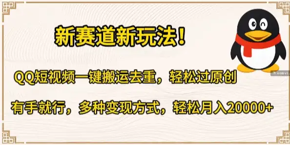 新赛道新玩法！QQ短视频一键搬运去重，轻松过原创，有手就行，多种变现方式，轻松月入20000+-副业吧